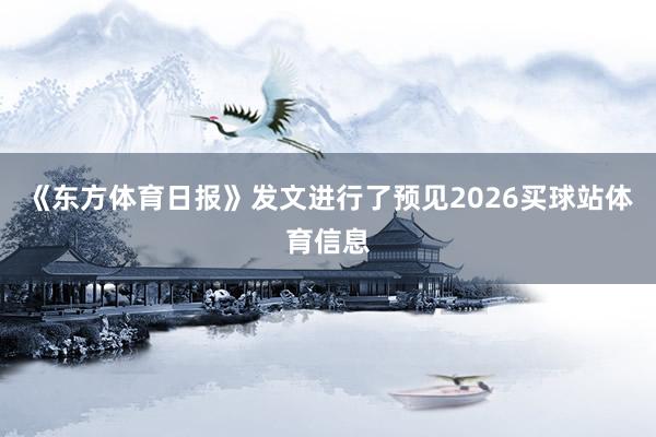 《东方体育日报》发文进行了预见2026买球站体育信息