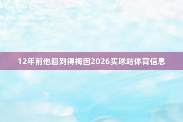 12年前他回到得梅因2026买球站体育信息