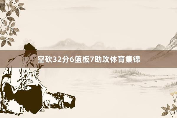 空砍32分6篮板7助攻体育集锦