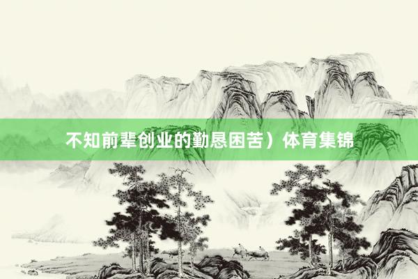 不知前辈创业的勤恳困苦）体育集锦