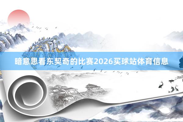 暗意思看东契奇的比赛2026买球站体育信息