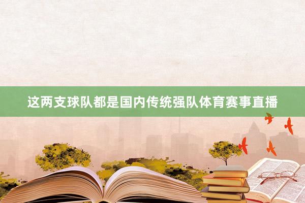 这两支球队都是国内传统强队体育赛事直播