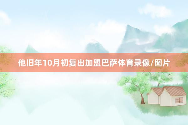 他旧年10月初复出加盟巴萨体育录像/图片