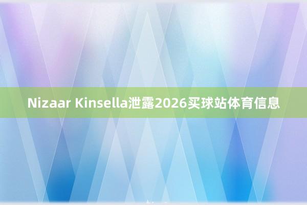 Nizaar Kinsella泄露2026买球站体育信息