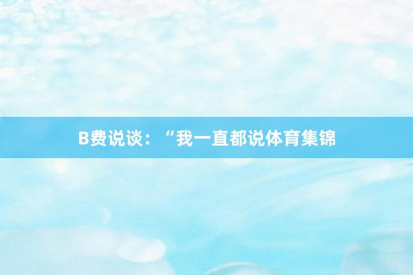 B费说谈：“我一直都说体育集锦