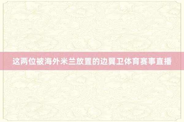这两位被海外米兰放置的边翼卫体育赛事直播