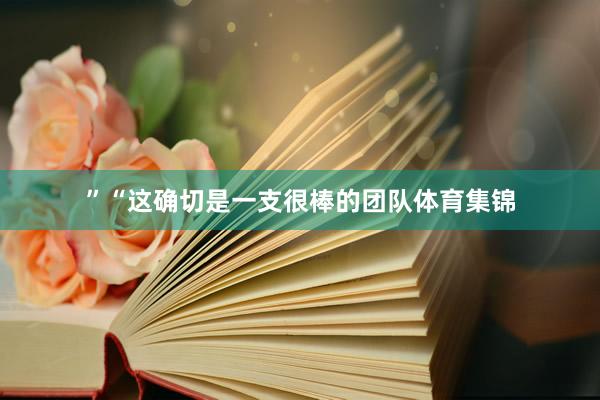 ”“这确切是一支很棒的团队体育集锦