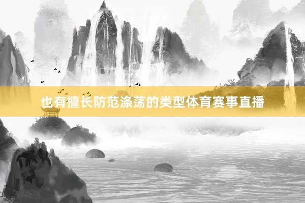 也有擅长防范涤荡的类型体育赛事直播