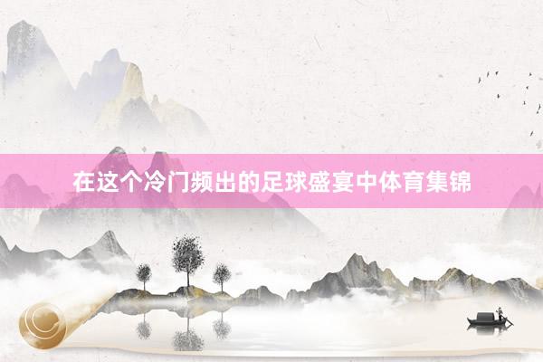 在这个冷门频出的足球盛宴中体育集锦
