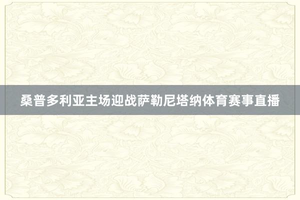 桑普多利亚主场迎战萨勒尼塔纳体育赛事直播