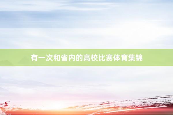有一次和省内的高校比赛体育集锦