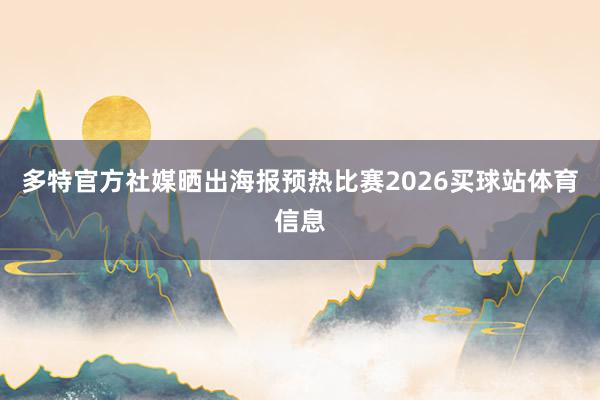 多特官方社媒晒出海报预热比赛2026买球站体育信息