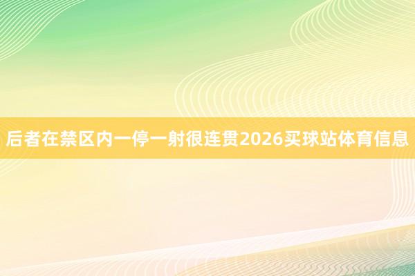 后者在禁区内一停一射很连贯2026买球站体育信息