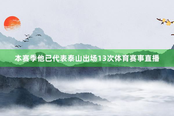 本赛季他已代表泰山出场13次体育赛事直播