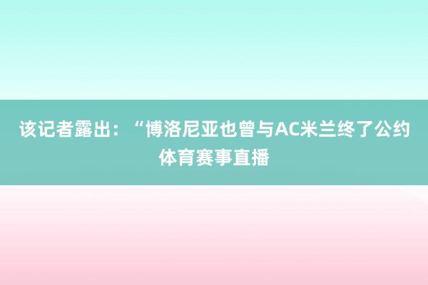 该记者露出:“博洛尼亚也曾与AC米兰终了公约体育赛事直播