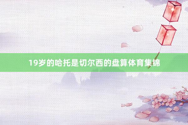19岁的哈托是切尔西的盘算体育集锦