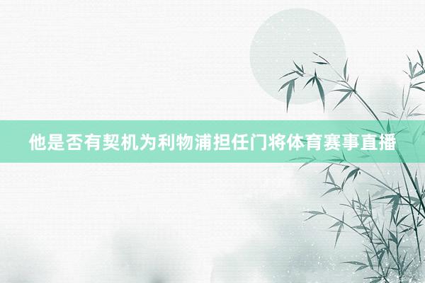 他是否有契机为利物浦担任门将体育赛事直播