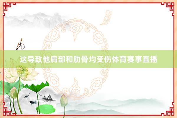 这导致他肩部和肋骨均受伤体育赛事直播