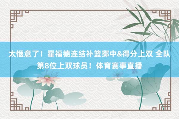 太惬意了！霍福德连结补篮掷中&得分上双 全队第8位上双球员！体育赛事直播