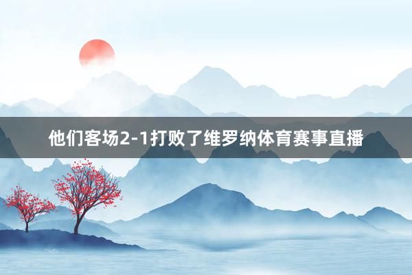 他们客场2-1打败了维罗纳体育赛事直播