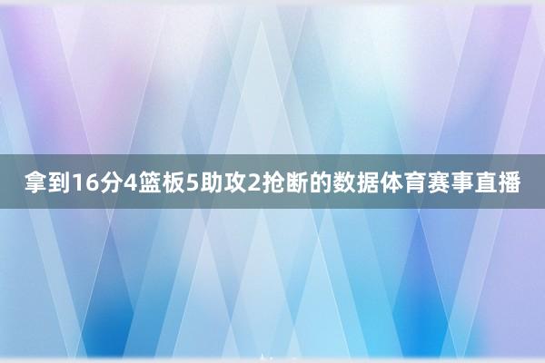 拿到16分4篮板5助攻2抢断的数据体育赛事直播