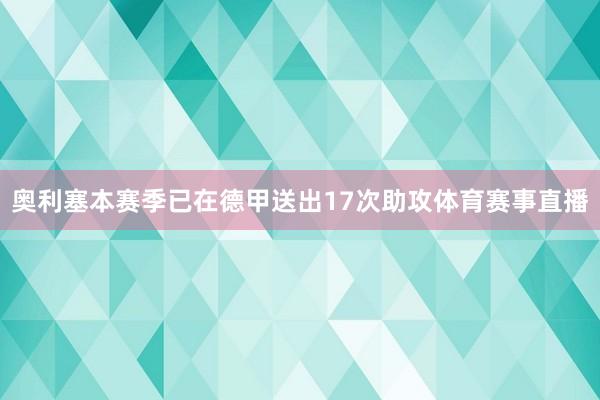 奥利塞本赛季已在德甲送出17次助攻体育赛事直播