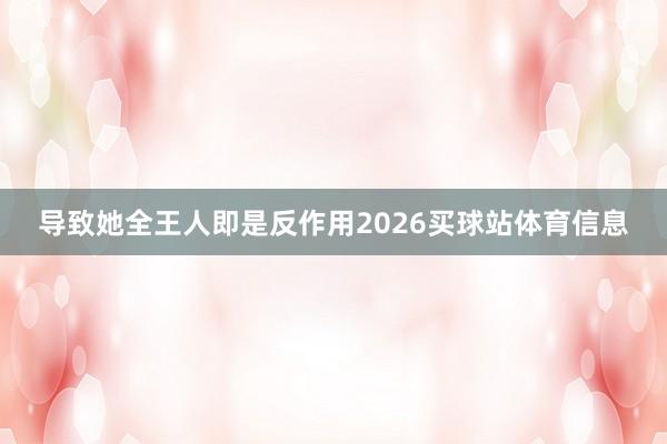 导致她全王人即是反作用2026买球站体育信息