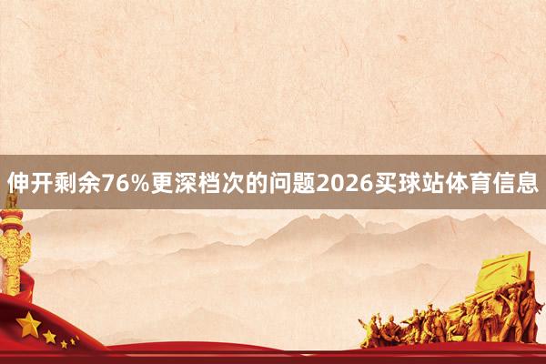 伸开剩余76%更深档次的问题2026买球站体育信息