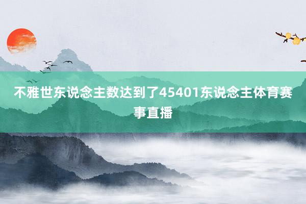不雅世东说念主数达到了45401东说念主体育赛事直播
