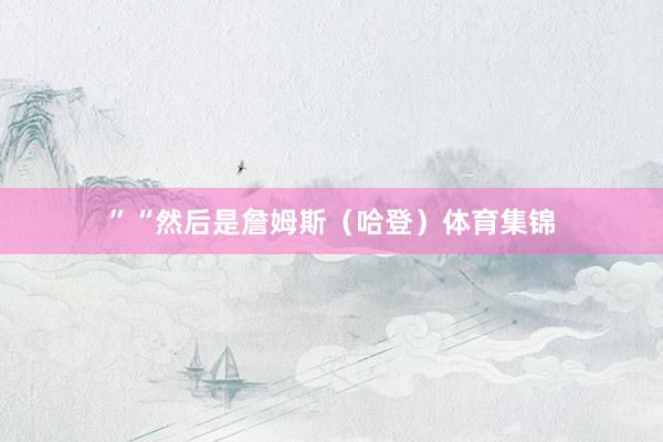 ”“然后是詹姆斯（哈登）体育集锦