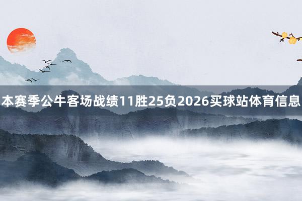 本赛季公牛客场战绩11胜25负2026买球站体育信息