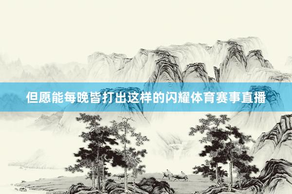 但愿能每晚皆打出这样的闪耀体育赛事直播