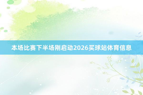 本场比赛下半场刚启动2026买球站体育信息