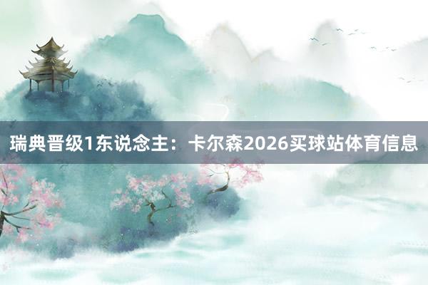 瑞典晋级1东说念主：卡尔森2026买球站体育信息