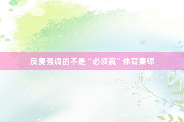 反复强调的不是“必须赢”体育集锦
