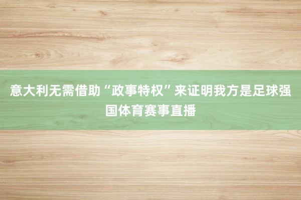 意大利无需借助“政事特权”来证明我方是足球强国体育赛事直播