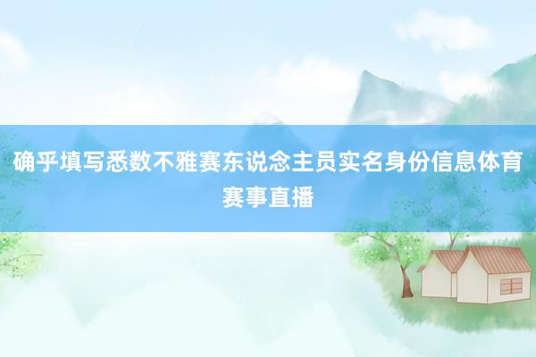确乎填写悉数不雅赛东说念主员实名身份信息体育赛事直播