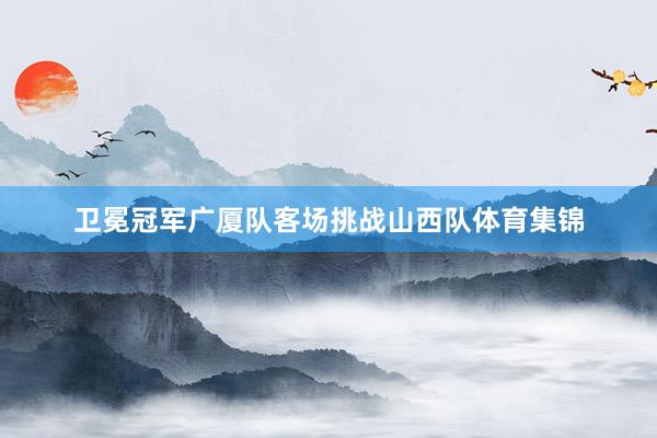 卫冕冠军广厦队客场挑战山西队体育集锦