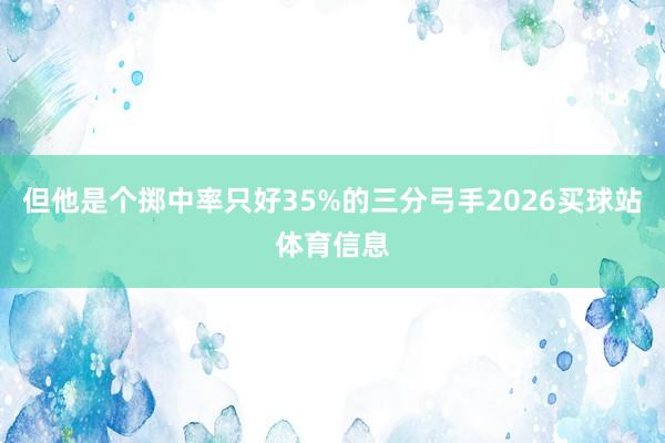 但他是个掷中率只好35%的三分弓手2026买球站体育信息