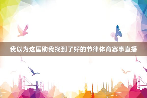 我以为这匡助我找到了好的节律体育赛事直播