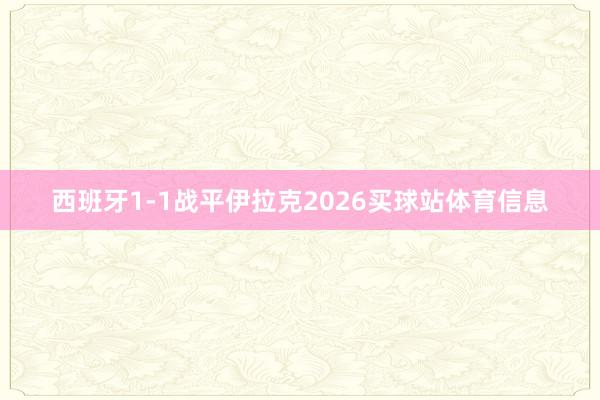 西班牙1-1战平伊拉克2026买球站体育信息