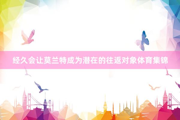 经久会让莫兰特成为潜在的往返对象体育集锦