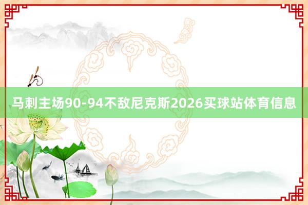 马刺主场90-94不敌尼克斯2026买球站体育信息